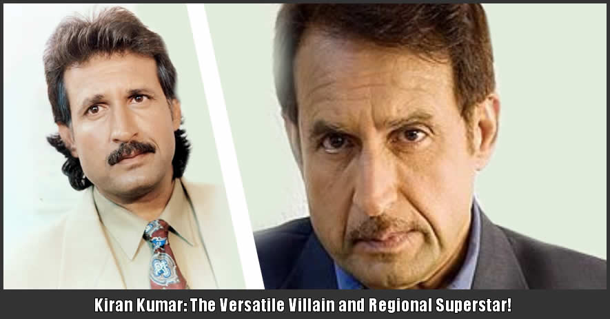 Kiran Kumar: The Versatile Villain and Regional Superstar!